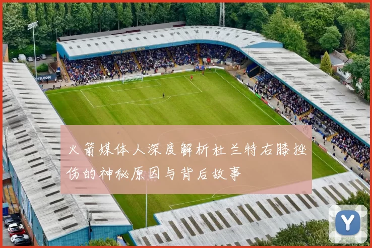 火箭媒体人深度解析杜兰特右膝挫伤的神秘原因与背后故事